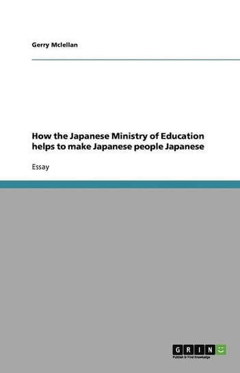 How the Japanese Ministry of Education helps to make Japanese people Japanese Mclellan Gerry
