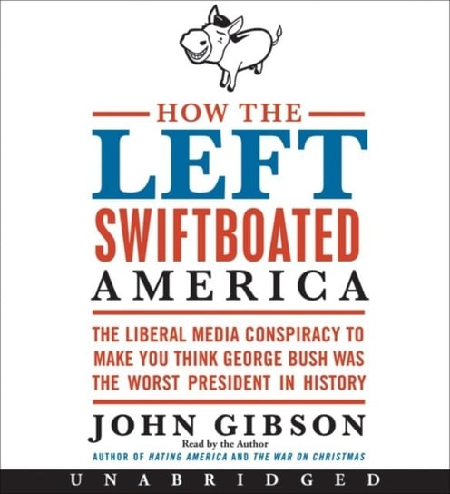 How the Left Swiftboated America Gibson John