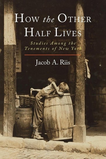 How the Other Half Lives Riis Jacob A.