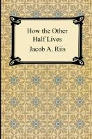 How the Other Half Lives Riis Jacob August, Jacob Riis A.