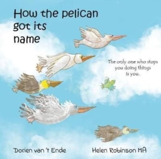How The Pelican Got It's Name Dorien van 't Ende