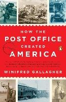 How The Post Office Created America Gallagher Winifred