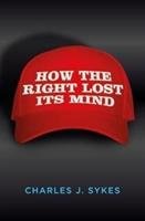 How the Right Lost its Mind Sykes Charles J.