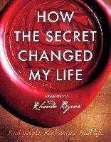 How the Secret Changed My Life Byrne Rhonda