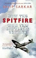 How the Spitfire Won the Battle of Britain Sarkar Dilip