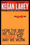 How the Way We Talk Can Change the Way We Work Kegan Robert