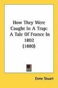 How They Were Caught in a Trap: A Tale of France in 1802 (1880) Stuart Esme