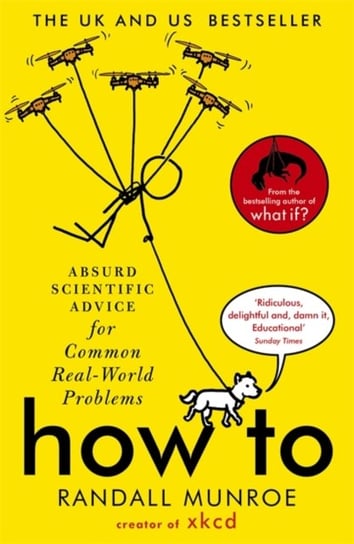 How To. Absurd Scientific Advice for Common Real-World Problems from Randall Munroe of xkcd Munroe Randall