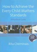 How to Achieve the Every Child Matters Standards: A Practical Guide [With CDROM] Cheminais Rita