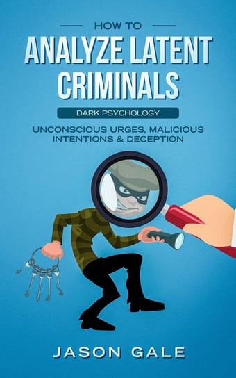 How to Analyze Latent Criminals Dark Psychology Jason Gale