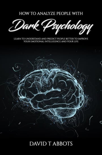 How to Analyze People With Dark Psychology David T. Abbots