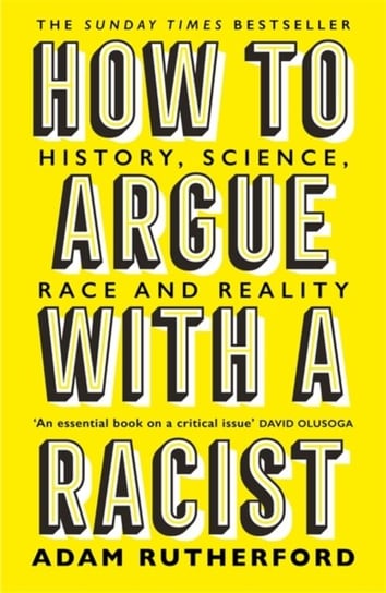 How to Argue With a Racist. History, Science, Race and Reality Rutherford Adam