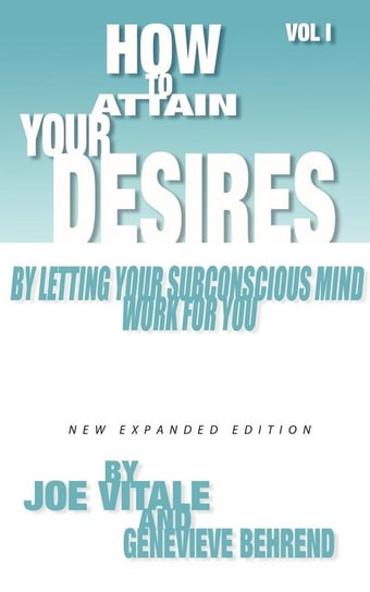 How to Attain Your Desires By Letting Your Subconscious Mind Work For You Vitale Joe