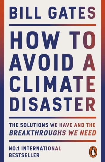 How to Avoid a Climate Disaster: The Solutions We Have and the Breakthroughs We Need Bill Gates