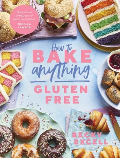 How to Bake Anything Gluten Free Becky Excell