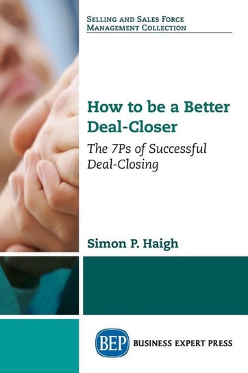 How to be a Better Deal-Closer Haigh Simon P.