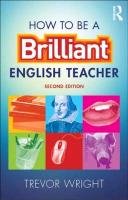 How to be a Brilliant English Teacher Wright Trevor