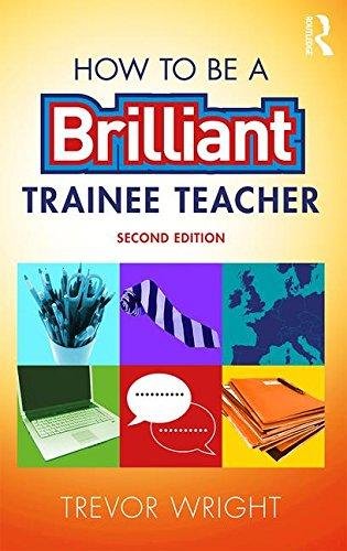 How to be a Brilliant Trainee Teacher Wright Trevor