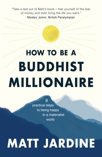How to be a Buddhist Millionaire. 9 practical steps to being happy in a materialist world Matt Jardine