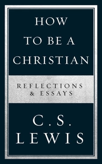 How to Be a Christian. Reflections & Essays Lewis C.S.