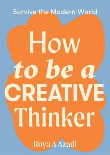 How to Be a Creative Thinker Roya A. Azadi