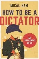 How to Be a Dictator Hem Mikal
