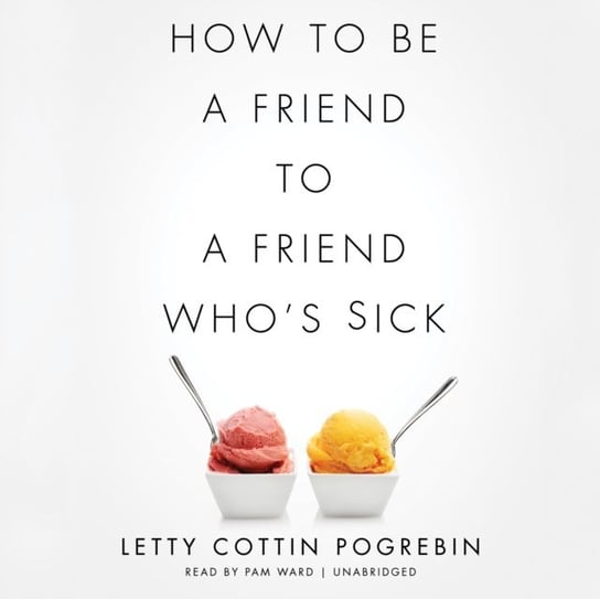 How to Be a Friend to a Friend Who's Sick Pogrebin Letty Cottin