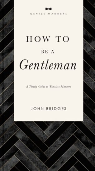 How to Be a Gentleman Revised and Expanded: A Timely Guide to Timeless Manners Bridges John