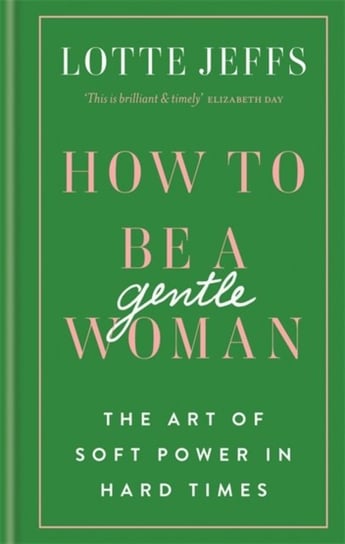 How to be a Gentlewoman: The Art of Soft Power in Hard Times Lotte Jeffs