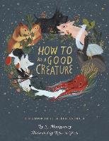 How to Be a Good Creature: A Memoir in Thirteen Animals Montgomery Sy