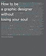 How to Be a Graphic Designer Without Losing Your Soul Shaughnessy Adrian