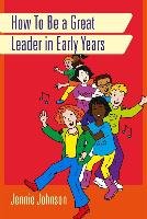 How to Be a Great Leader in Early Years Johnson Jennie