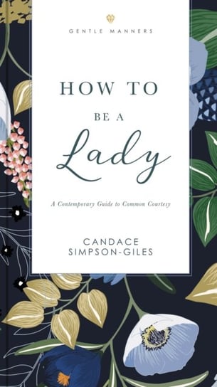 How to Be a Lady Revised and   Expanded: A Contemporary Guide to Common Courtesy Simpson-Giles Candace