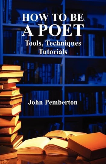 How to Be a Poet - Tools, Techniques, Tutorials Pemberton John