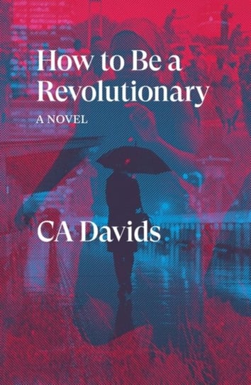 How to Be a Revolutionary: A Novel C.A. Davids