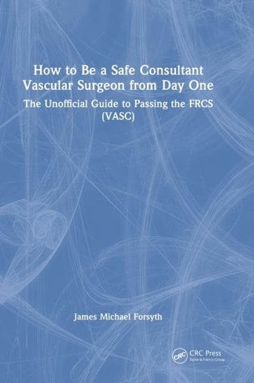 How to be a Safe Consultant Vascular Surgeon from Day One Forsyth James