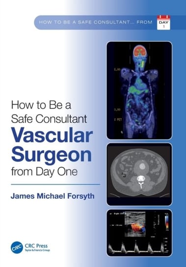 How to be a Safe Consultant Vascular Surgeon from Day One: The Unofficial Guide to Passing the FRCS (VASC) Forsyth James