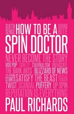 How to Be a Spin Doctor Richards Paul