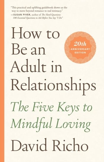 How to Be an Adult in Relationships. The Five Keys to Mindful Loving Richo David