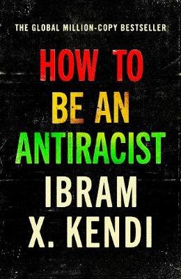 How To Be an Antiracist: THE GLOBAL MILLION-COPY BESTSELLER Ibram X. Kendi