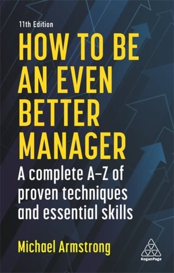 How to be an Even Better Manager: A Complete A-Z of Proven Techniques and Essential Skills Armstrong Michael