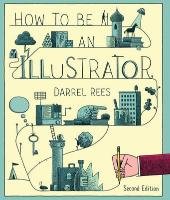 How to be an Illustrator, Second Edition Rees Darrel