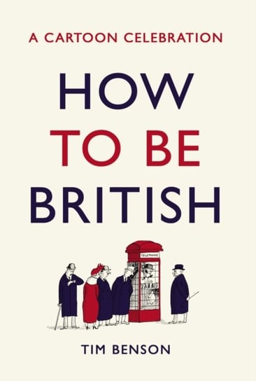 How to be British: A cartoon celebration Tim Benson
