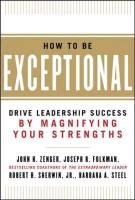 How to Be Exceptional: Drive Leadership Success by Magnifying Your Strengths Zenger John H., Folkman Joseph, Sherwin Robert H.