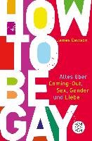 How to Be Gay. Alles über Coming-out, Sex, Gender und Liebe Dawson Juno