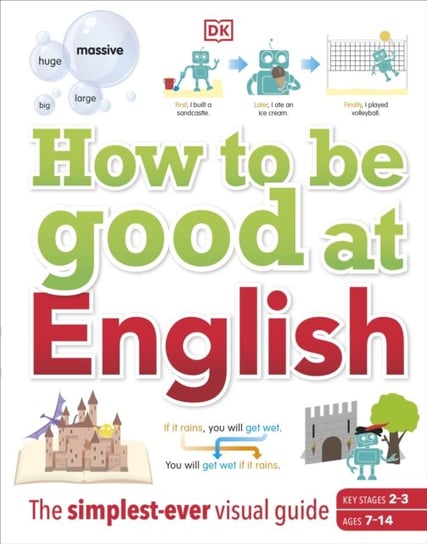 How to be Good at English, Ages 7-14 (Key Stages 2-3). The Simplest-ever Visual Guide Opracowanie zbiorowe