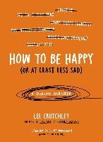 How to Be Happy (or at Least Less Sad): A Creative Workbook Crutchley Lee
