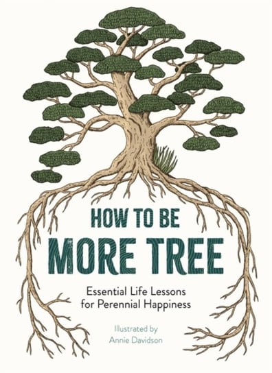 How to Be More Tree Essential Life Lessons for Perennial Happiness Annie Davidson