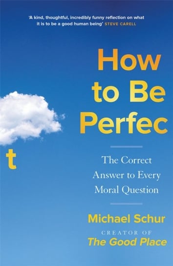 How to be Perfect: The Correct Answer to Every Moral Question - by the creator of the Netflix hit THE GOOD PLACE Mike Schur