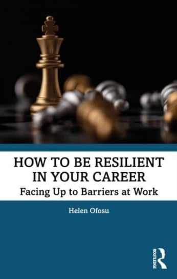How to be Resilient in Your Career: Facing Up to Barriers at Work Helen Ofosu